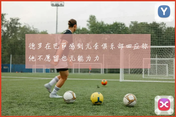 德罗在巴萨感到无奈俱乐部回应称他不愿留也无能为力