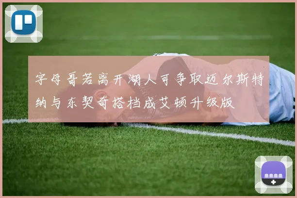 字母哥若离开湖人可争取迈尔斯特纳与东契奇搭档成艾顿升级版